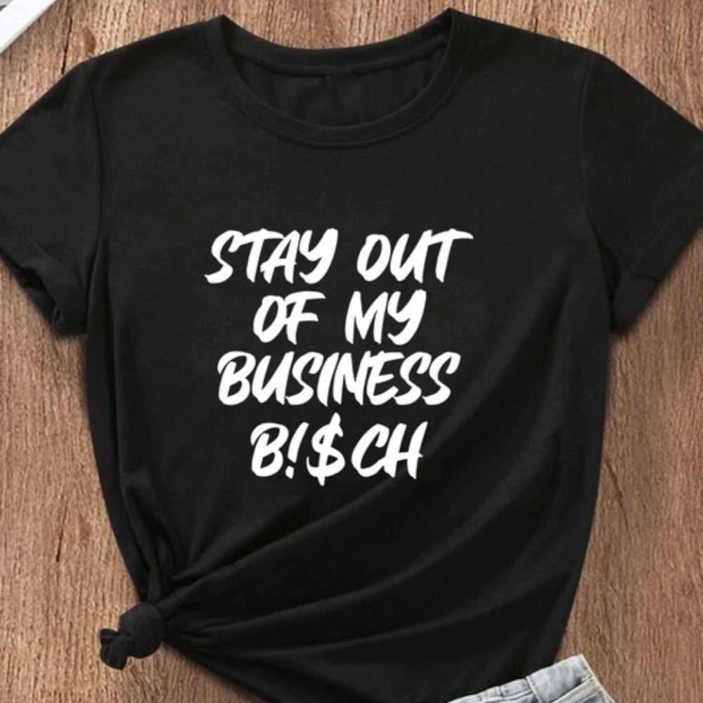 Stay Out My Business B!$ch T-Shirt